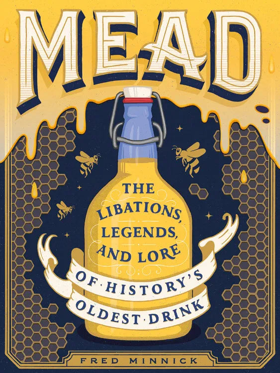 Mead (The Libations, Legends, and Lore of History's Oldest Drink)